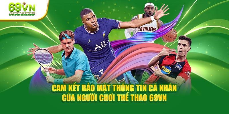 Cam kết bảo mật thông tin cá nhân của người chơi thể thao 69VN