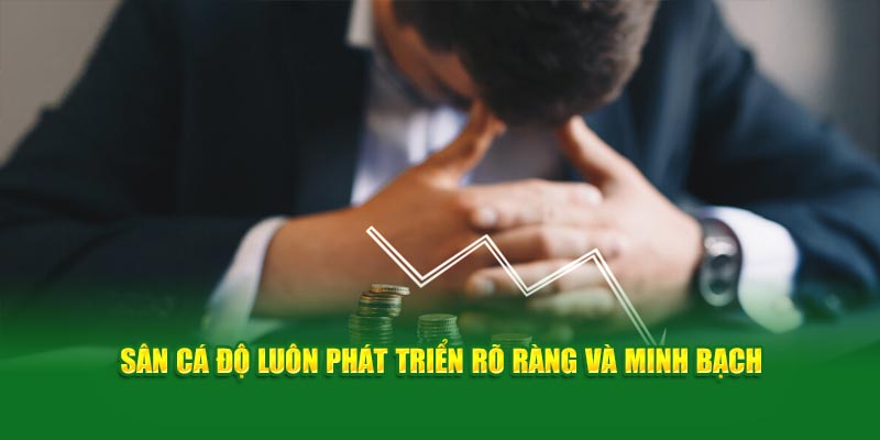 Sân cá độ luôn phát triển rõ ràng và minh bạch