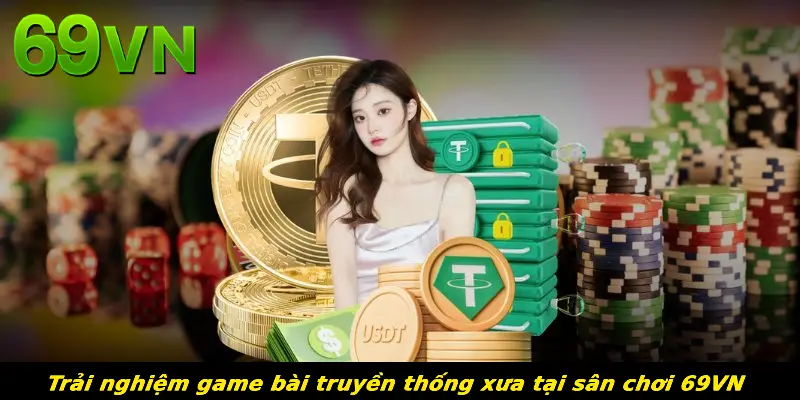 Trải nghiệm game bài truyền thống xưa tại sân chơi 69VN